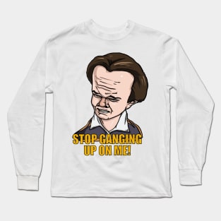 Stop ganging up on me Long Sleeve T-Shirt